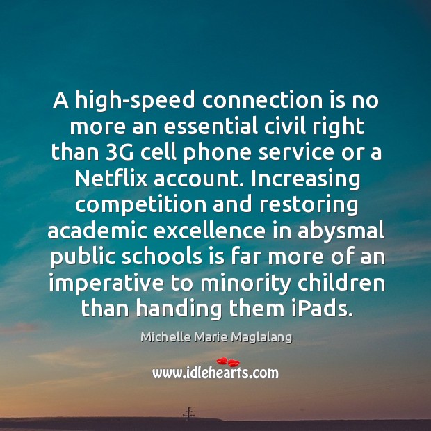 A high-speed connection is no more an essential civil right than 3g cell phone service or a netflix account. Michelle Marie Maglalang Picture Quote