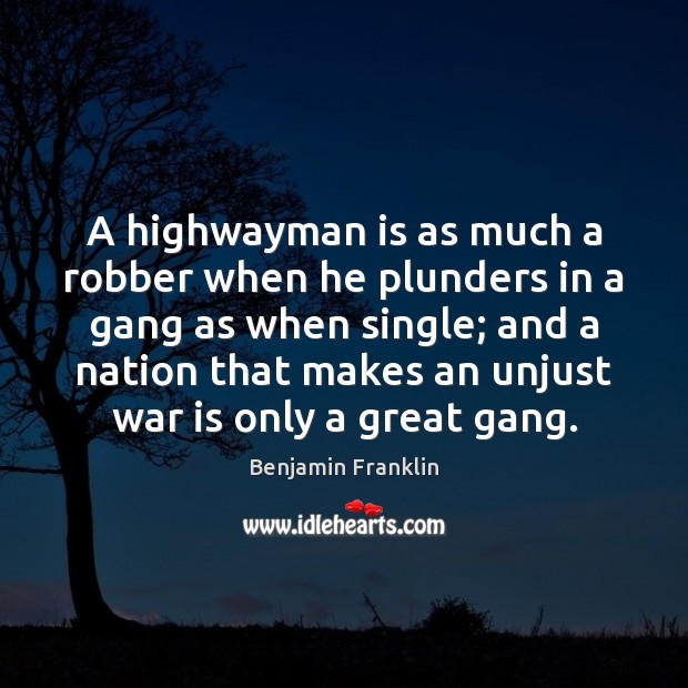 A highwayman is as much a robber when he plunders in a War Quotes Image
