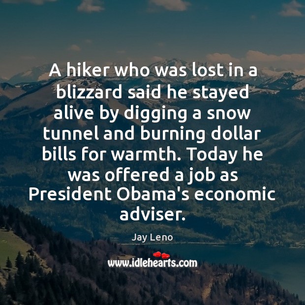 A hiker who was lost in a blizzard said he stayed alive Jay Leno Picture Quote