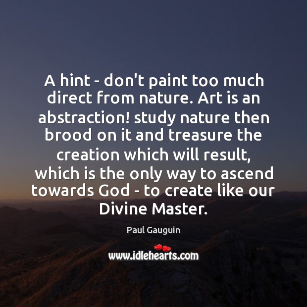 A hint – don’t paint too much direct from nature. Art is Paul Gauguin Picture Quote