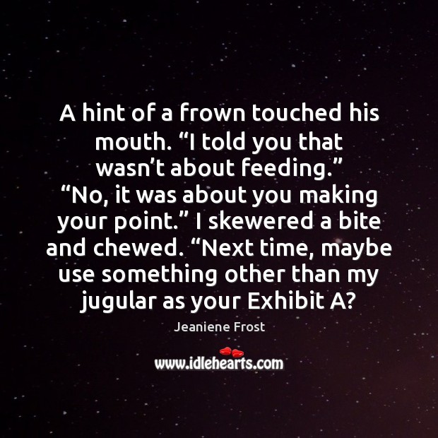 A hint of a frown touched his mouth. “I told you that Jeaniene Frost Picture Quote