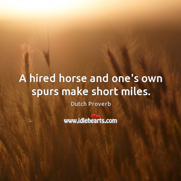 A hired horse and one’s own spurs make short miles. Image