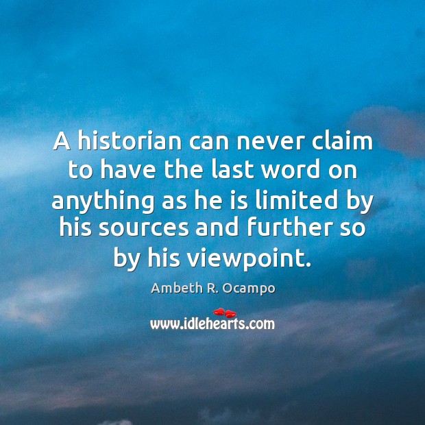 A historian can never claim to have the last word on anything Ambeth R. Ocampo Picture Quote