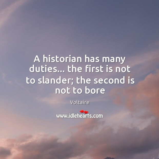 A historian has many duties… the first is not to slander; the second is not to bore Voltaire Picture Quote