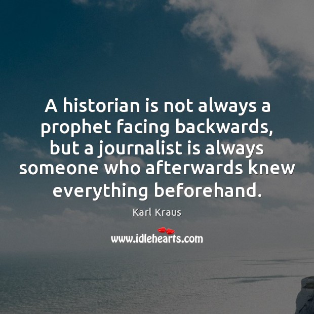 A historian is not always a prophet facing backwards, but a journalist Karl Kraus Picture Quote