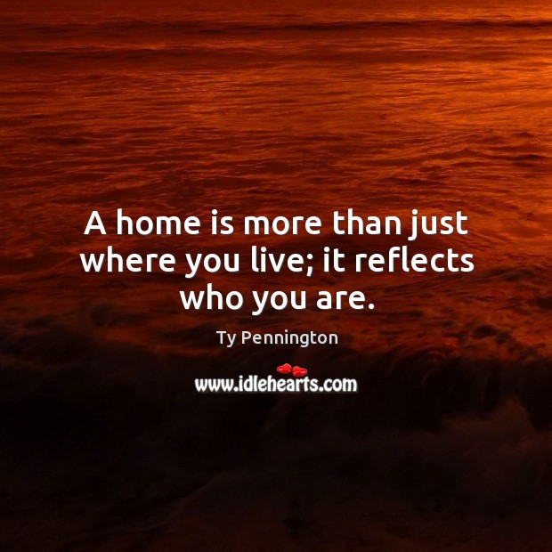 A home is more than just where you live; it reflects who you are. Ty Pennington Picture Quote