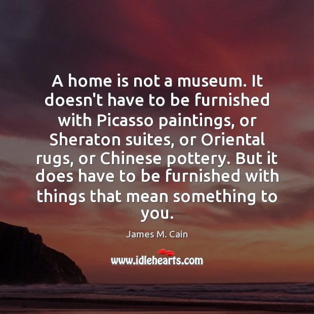 A home is not a museum. It doesn’t have to be furnished Home Quotes Image