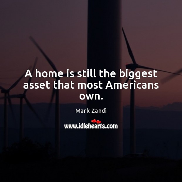 A home is still the biggest asset that most Americans own. Home Quotes Image