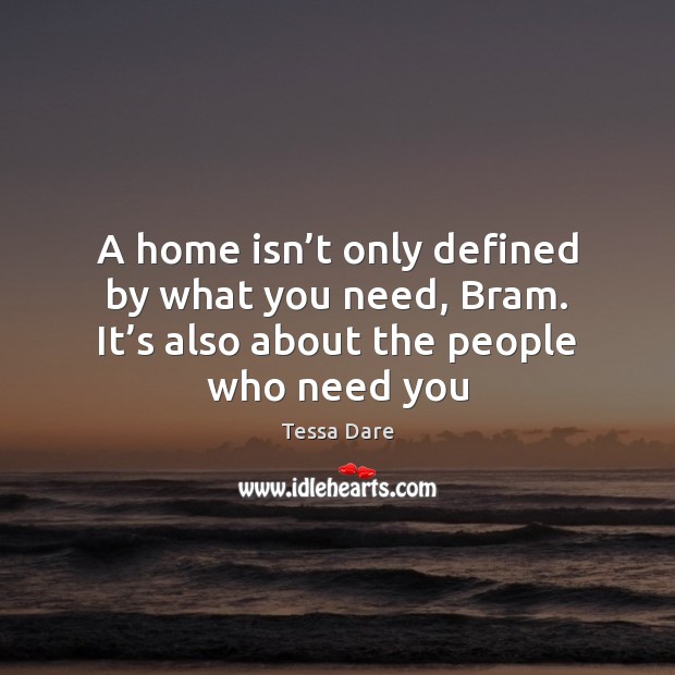 A home isn’t only defined by what you need, Bram. It’ Tessa Dare Picture Quote
