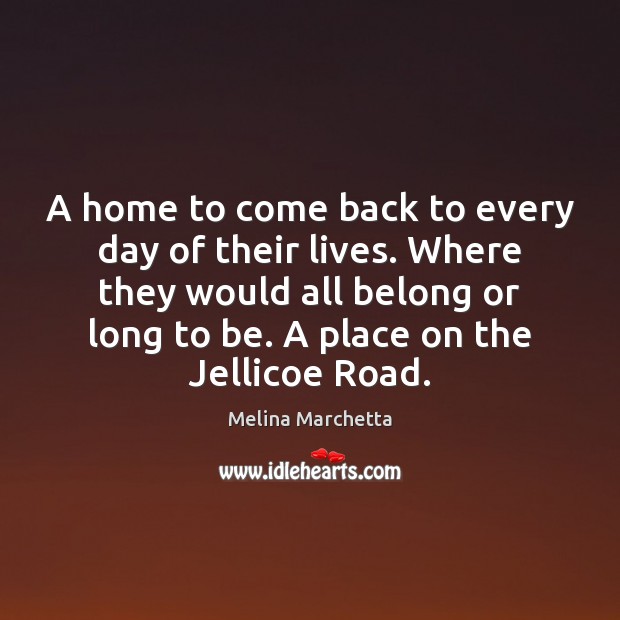 A home to come back to every day of their lives. Where Melina Marchetta Picture Quote