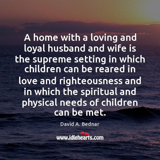 A home with a loving and loyal husband and wife is the David A. Bednar Picture Quote