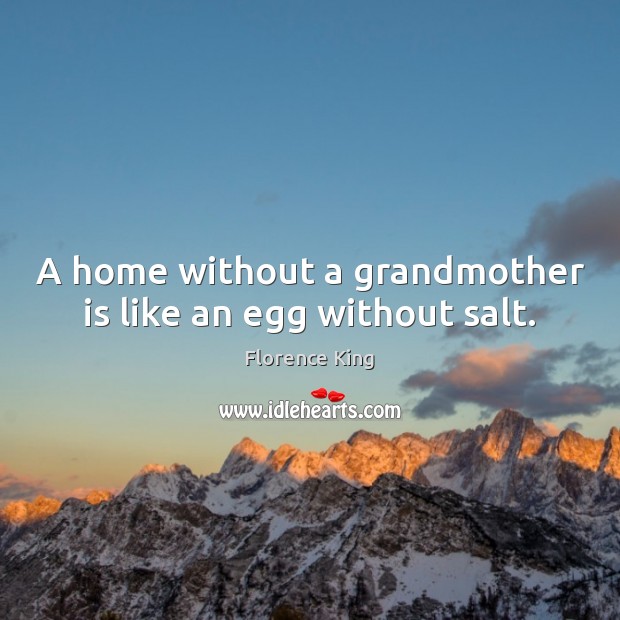 A home without a grandmother is like an egg without salt. Florence King Picture Quote