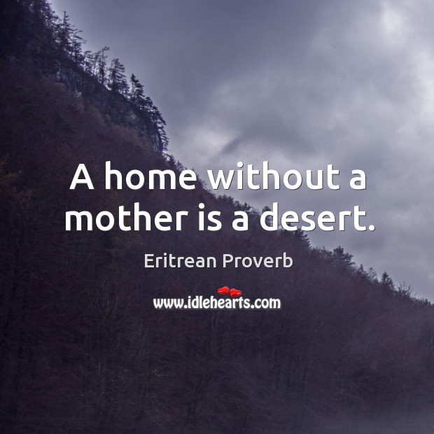 A home without a mother is a desert. Eritrean Proverbs Image