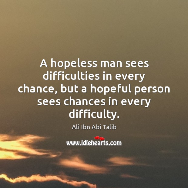 A hopeless man sees difficulties in every chance, but a hopeful person Image