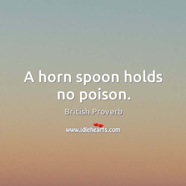 A horn spoon holds no poison. Image