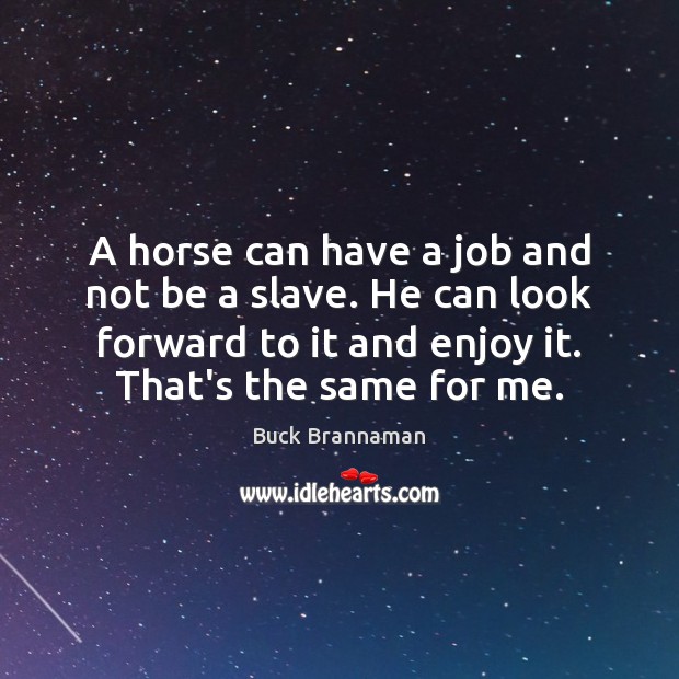 A horse can have a job and not be a slave. He Buck Brannaman Picture Quote
