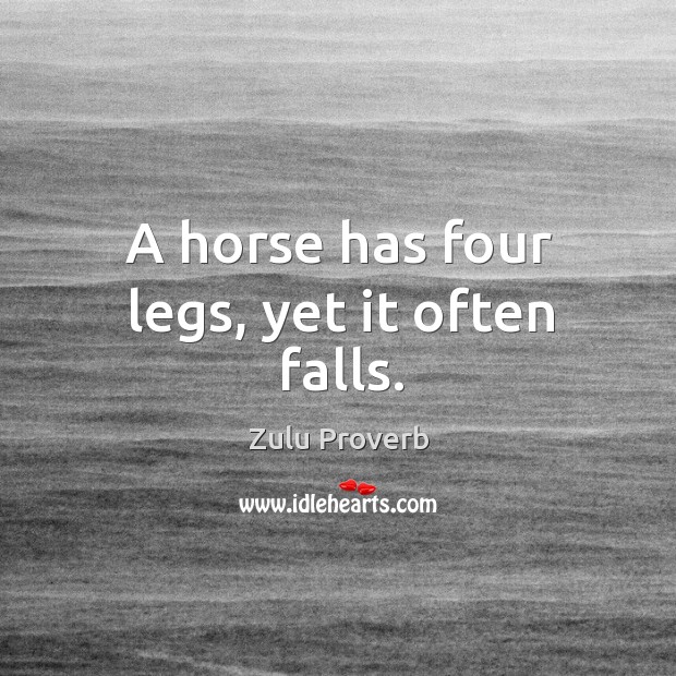 A horse has four legs, yet it often falls. Zulu Proverbs Image