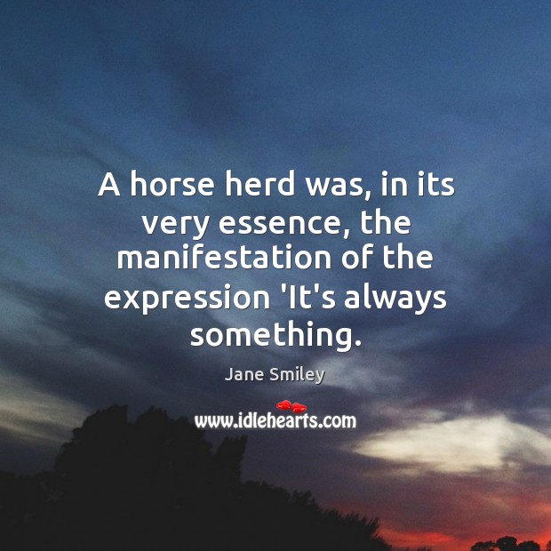 A horse herd was, in its very essence, the manifestation of the Jane Smiley Picture Quote