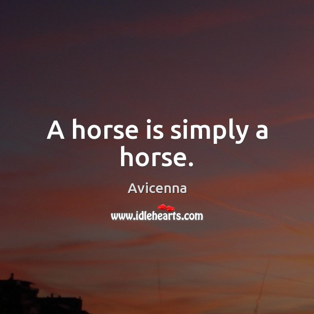 A horse is simply a horse. Avicenna Picture Quote