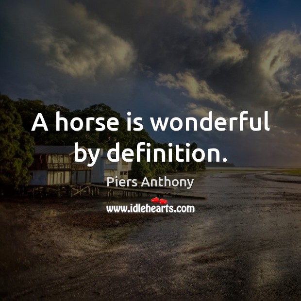 A horse is wonderful by definition. Piers Anthony Picture Quote