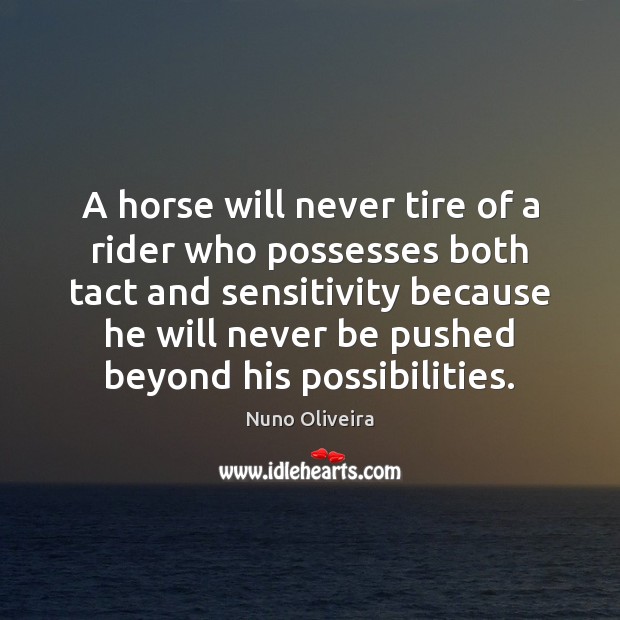 A horse will never tire of a rider who possesses both tact Nuno Oliveira Picture Quote