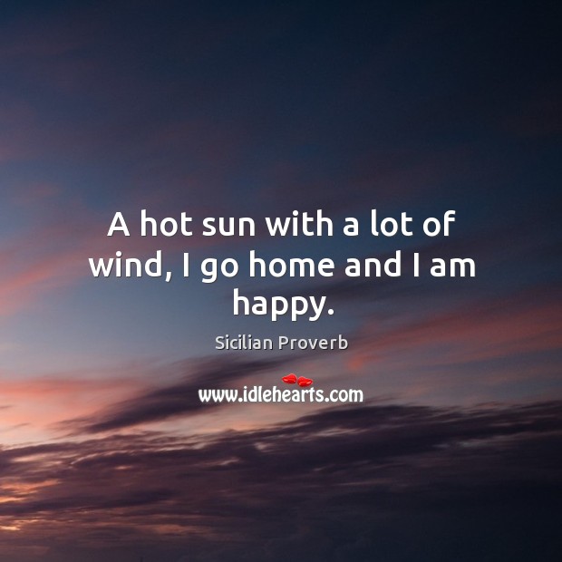 A hot sun with a lot of wind, I go home and I am happy. Sicilian Proverbs Image