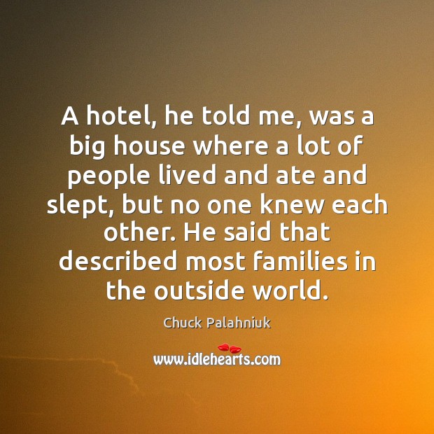 A hotel, he told me, was a big house where a lot Chuck Palahniuk Picture Quote