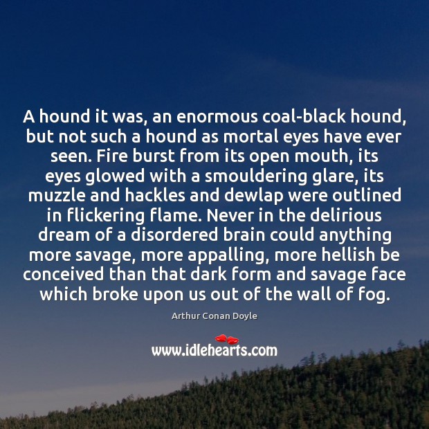A hound it was, an enormous coal-black hound, but not such a Image