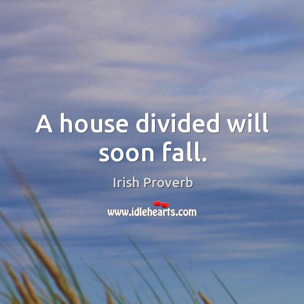 A house divided will soon fall. Irish Proverbs Image