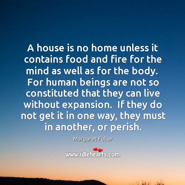 A house is no home unless it contains food and fire for Margaret Fuller Picture Quote