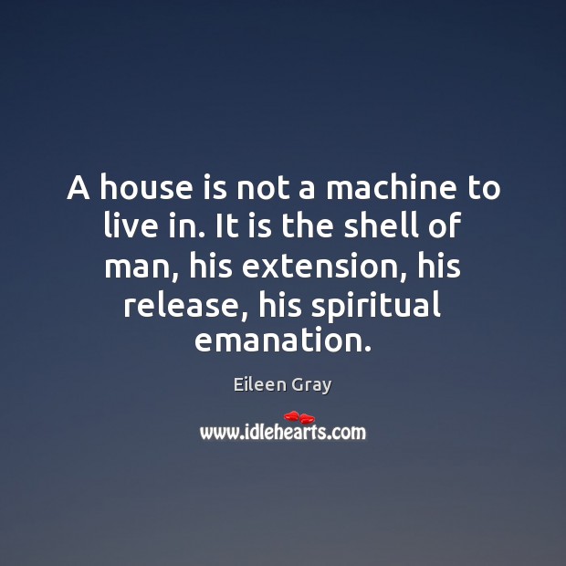 A house is not a machine to live in. It is the Eileen Gray Picture Quote