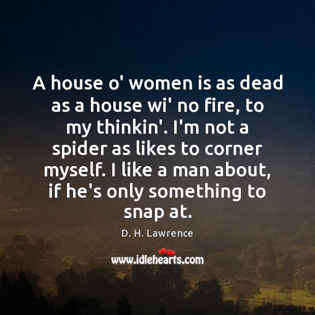 A house o’ women is as dead as a house wi’ no D. H. Lawrence Picture Quote