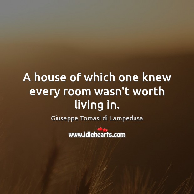 A house of which one knew every room wasn’t worth living in. Giuseppe Tomasi di Lampedusa Picture Quote