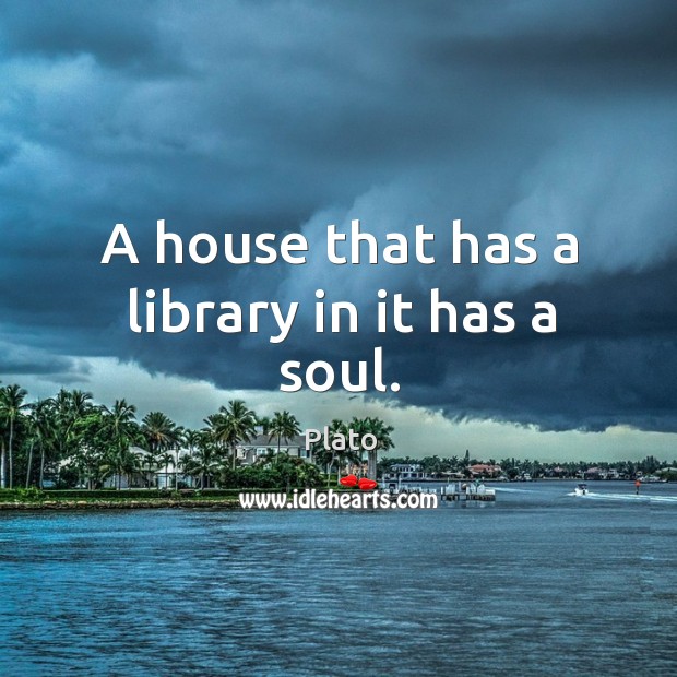 A house that has a library in it has a soul. Plato Picture Quote