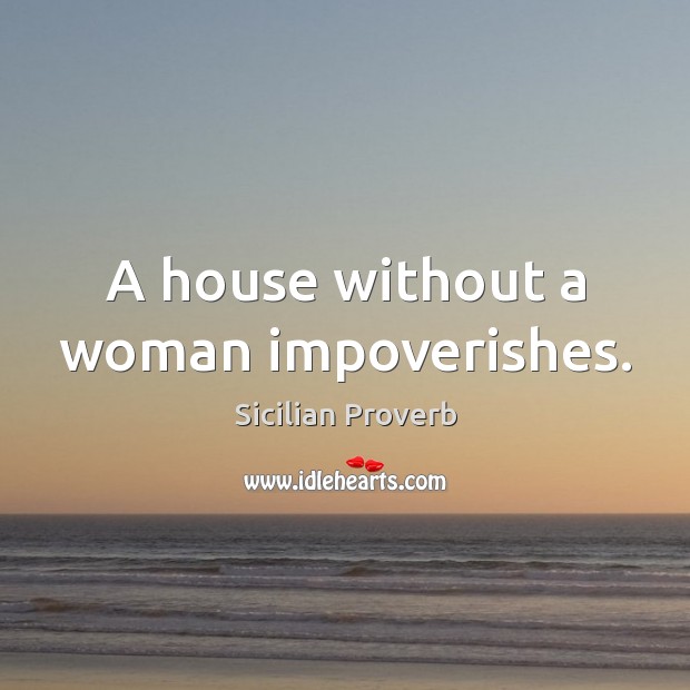 A house without a woman impoverishes. Image