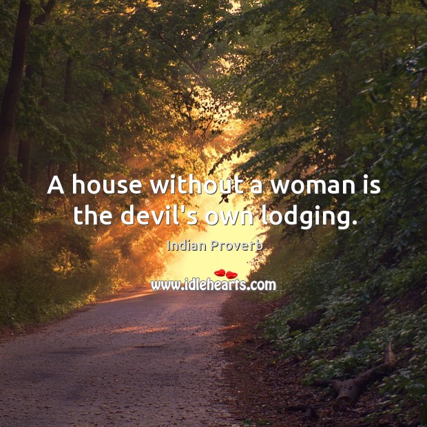 A house without a woman is the devil’s own lodging. Indian Proverbs Image