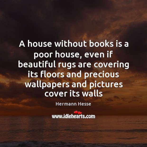A house without books is a poor house, even if beautiful rugs Hermann Hesse Picture Quote