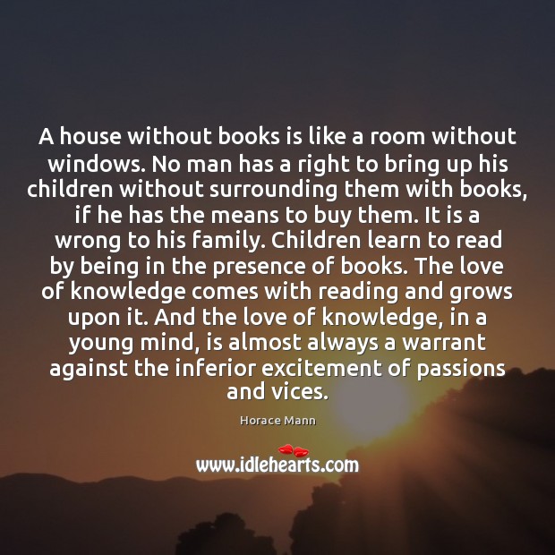 A house without books is like a room without windows. No man Horace Mann Picture Quote