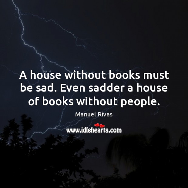 A house without books must be sad. Even sadder a house of books without people. Image