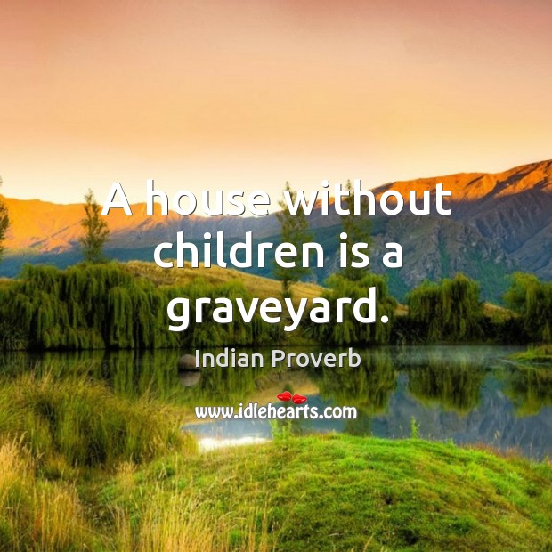 A house without children is a graveyard. Image