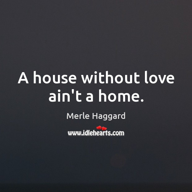 A house without love ain’t a home. Image