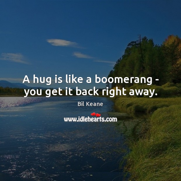 A hug is like a boomerang – you get it back right away. Hug Quotes Image