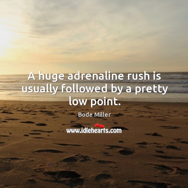 A huge adrenaline rush is usually followed by a pretty low point. Bode Miller Picture Quote