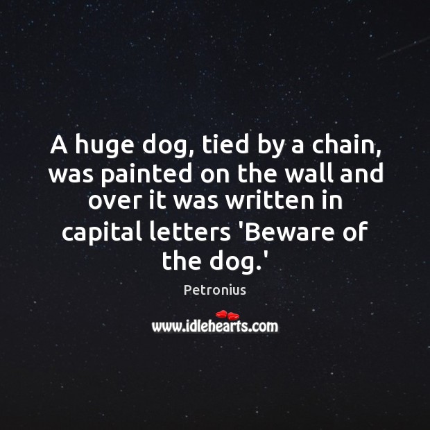 A huge dog, tied by a chain, was painted on the wall Petronius Picture Quote