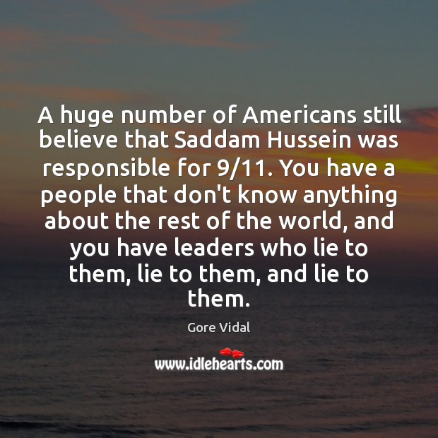A huge number of Americans still believe that Saddam Hussein was responsible Gore Vidal Picture Quote