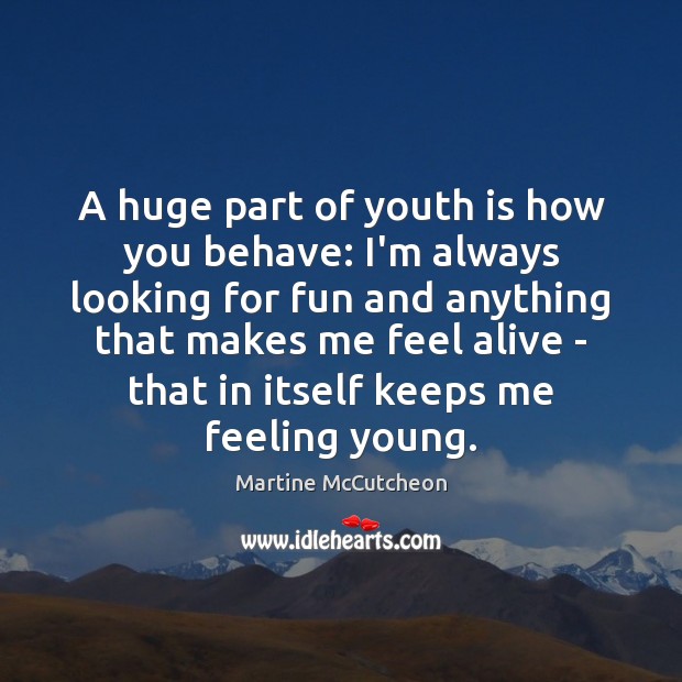 A huge part of youth is how you behave: I’m always looking Martine McCutcheon Picture Quote