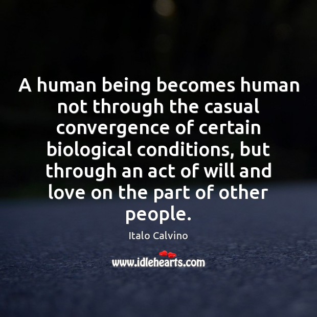 A human being becomes human not through the casual convergence of certain Italo Calvino Picture Quote