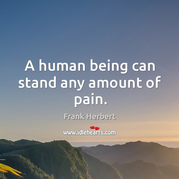 A human being can stand any amount of pain. Image