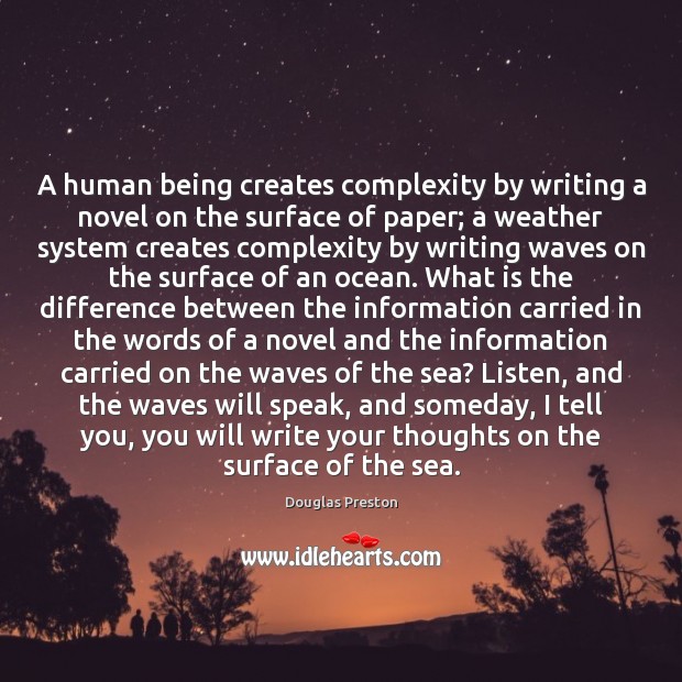 A human being creates complexity by writing a novel on the surface Douglas Preston Picture Quote