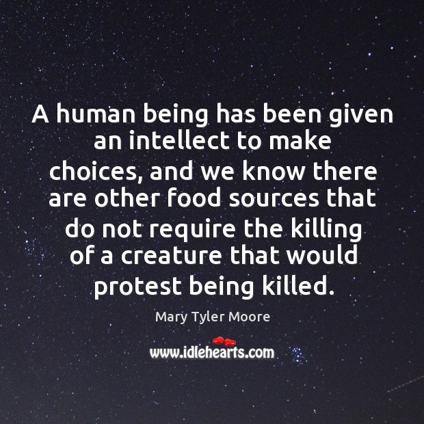 A human being has been given an intellect to make choices Mary Tyler Moore Picture Quote